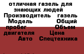 отличная газель для знающих людей › Производитель ­ газель › Модель ­ 3 302 › Общий пробег ­ 230 000 › Объем двигателя ­ 2 › Цена ­ 225 000 -  Авто » Спецтехника   
